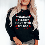 Whatever I'll Stay Home With My Dog Sweatshirt Black / S Peachy Sunday T-Shirt