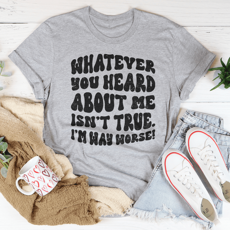 Whatever You Heard About Me Isn't True I'm Way Worse Tee Athletic Heather / S Peachy Sunday T-Shirt