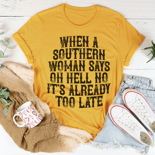 When A Southern Woman Say Oh Hell No It's Already Too Late Tee Mustard / S Peachy Sunday T-Shirt