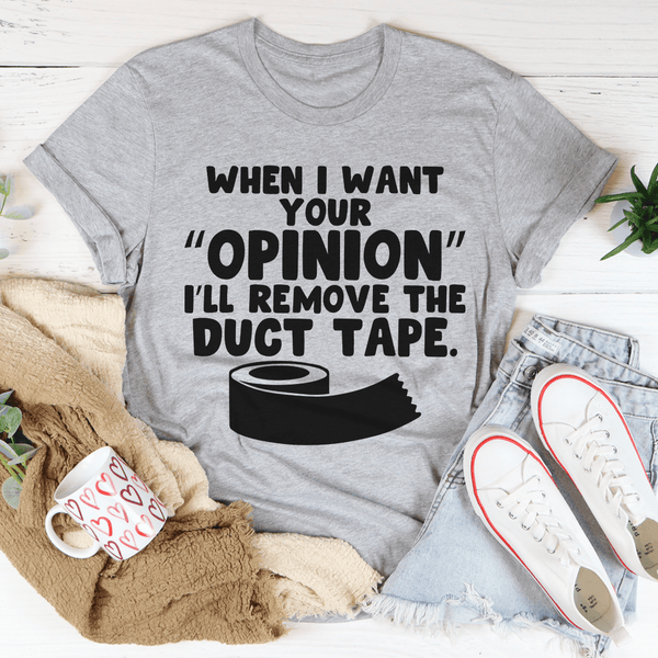 When I Want Your Opinion I'll Remove The Duct Tape Tee Athletic Heather / S Peachy Sunday T-Shirt