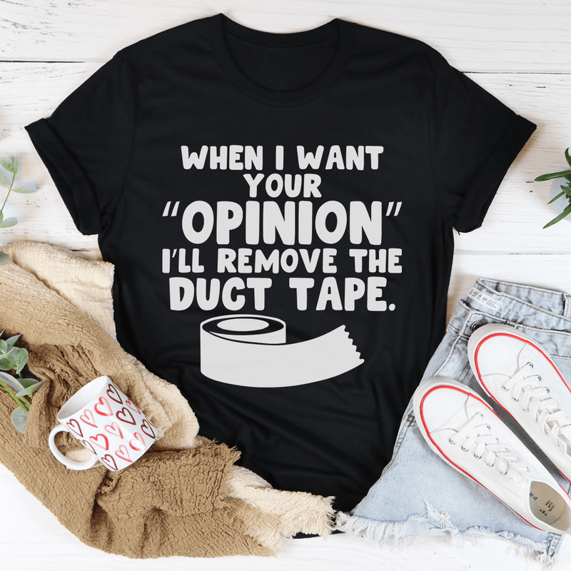 When I Want Your Opinion I'll Remove The Duct Tape Tee Black Heather / S Peachy Sunday T-Shirt