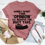 When I Want Your Opinion I'll Remove The Duct Tape Tee Mauve / S Peachy Sunday T-Shirt