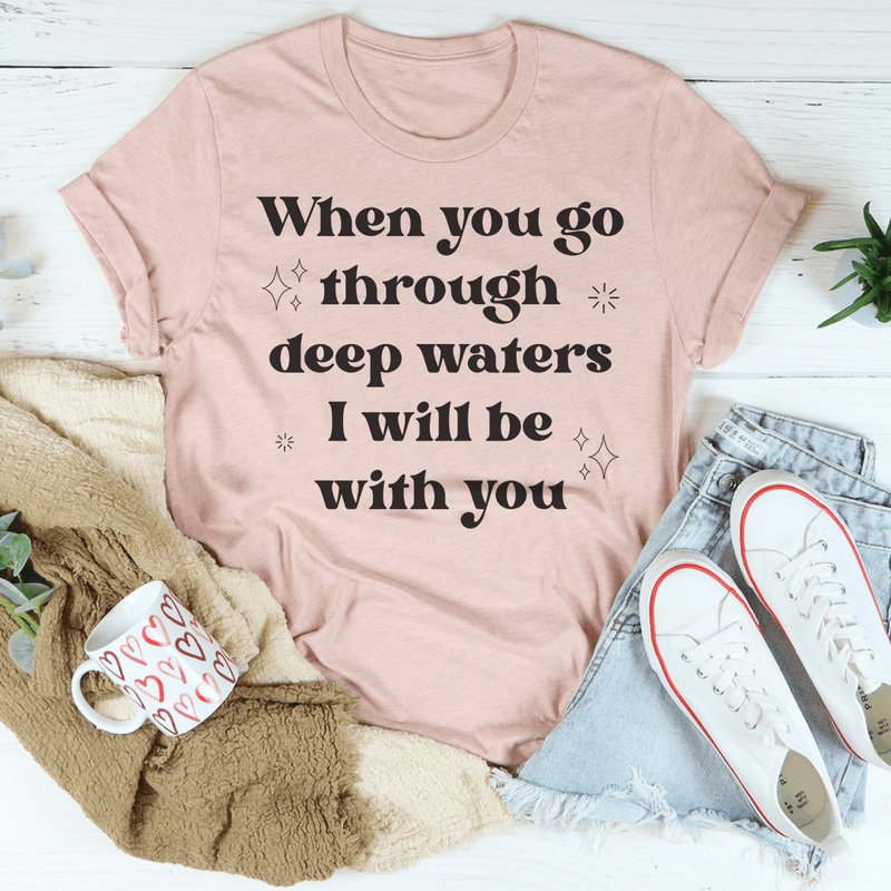 When You Go Through Deep Waters I Will Be With You Tee Peachy Sunday T-Shirt