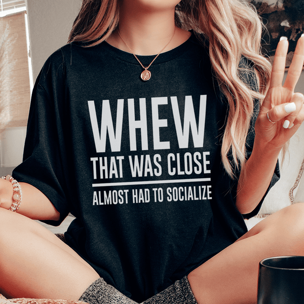 Whew That Was Close Almost Had To Socialize Tee Peachy Sunday T-Shirt
