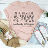 Whoever Is Trying To Bring You Down Tee Peachy Sunday T-Shirt
