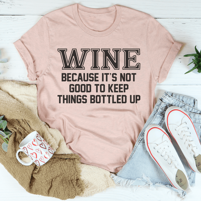 Wine Because It's Not Good To Keep Things Bottled Up Tee Heather Prism Peach / S Peachy Sunday T-Shirt