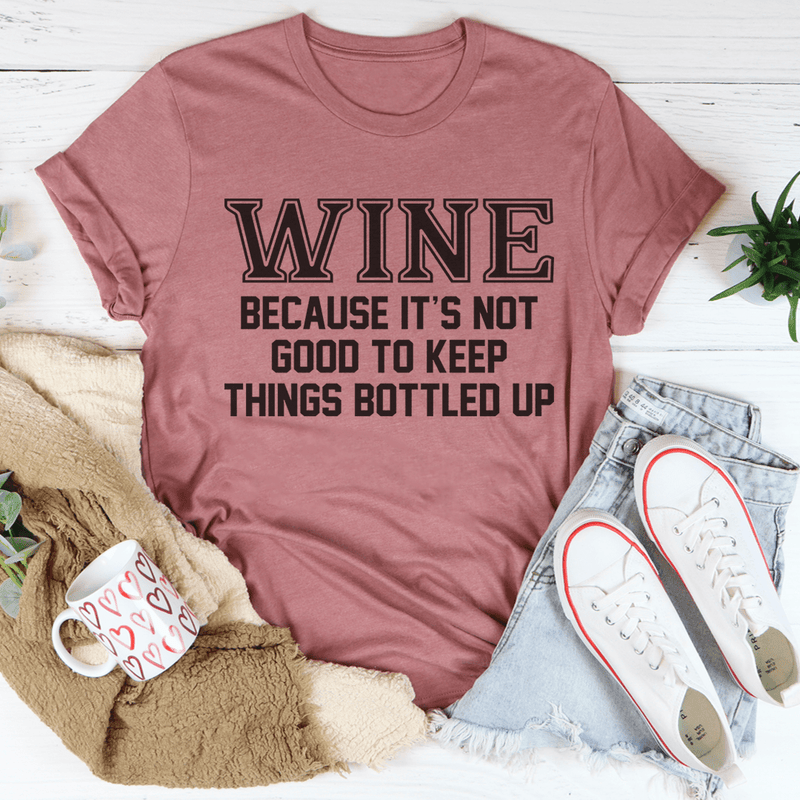 Wine Because It's Not Good To Keep Things Bottled Up Tee Mauve / S Peachy Sunday T-Shirt