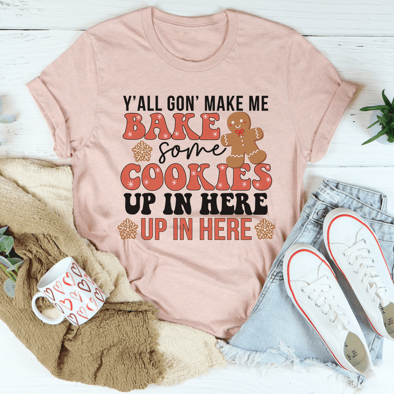 Y'All Gon' Make Me Bake Some Cookies Up In Here Up In There Tee Heather Prism Peach / S Peachy Sunday T-Shirt