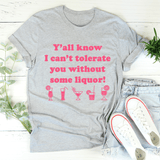 Y'all Know I Can't Tolerate You Without Some Liquor Tee Athletic Heather / S Peachy Sunday T-Shirt