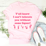 Y'all Know I Can't Tolerate You Without Some Liquor Tee Pink / S Peachy Sunday T-Shirt
