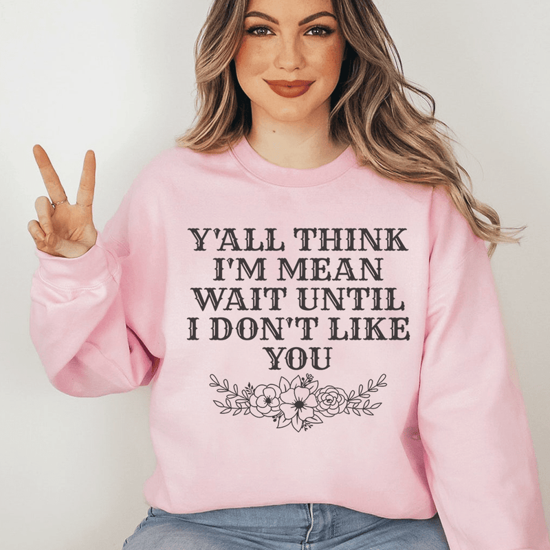 Y'All Think I'm Mean Wait Until I Don't Like You Sweatshirt Light Pink / S Peachy Sunday T-Shirt