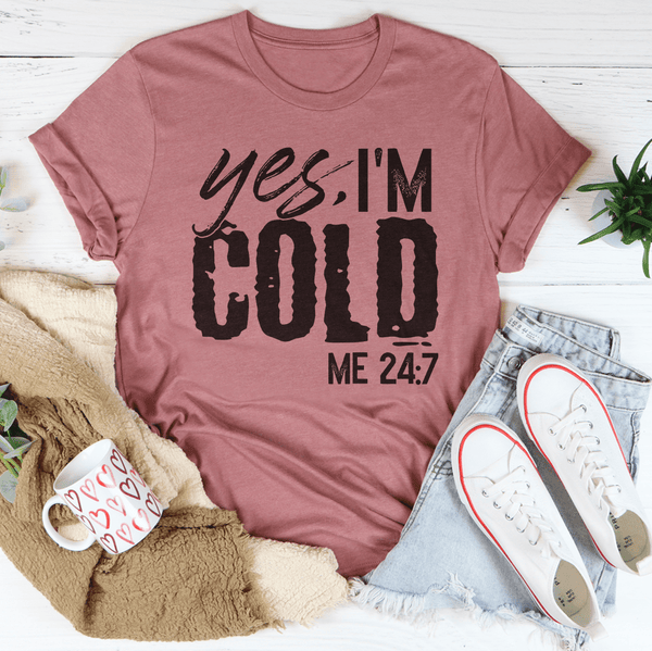 Yes I'm Cold 24:7 Tee Peachy Sunday T-Shirt