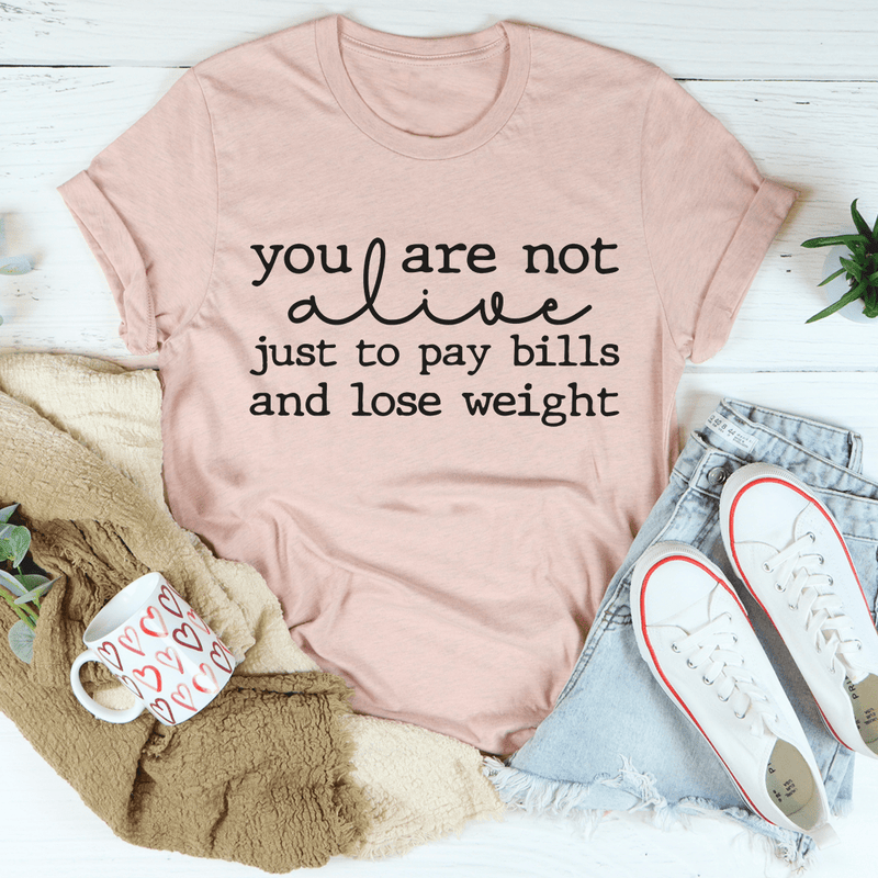 You Are Not Alive Just To Pay Bills And Lose Weight Tee Heather Prism Peach / S Peachy Sunday T-Shirt