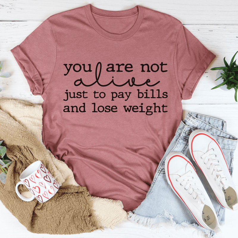 You Are Not Alive Just To Pay Bills And Lose Weight Tee Mauve / S Peachy Sunday T-Shirt