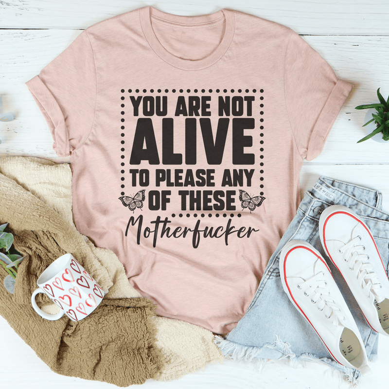 You Are Not Alive To Please Any Of These MFs Tee Heather Prism Peach / S Peachy Sunday T-Shirt