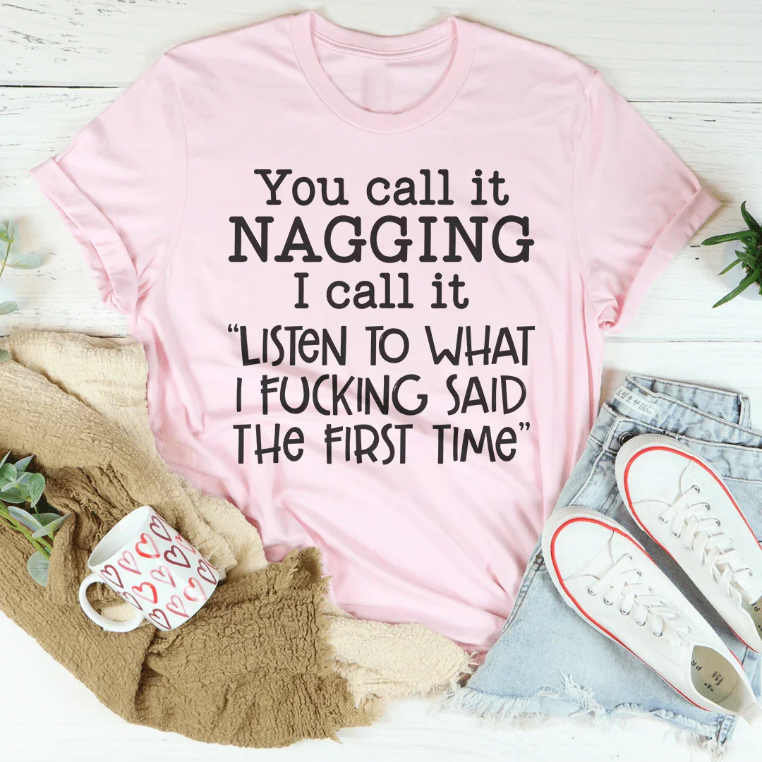 You Call It Nagging I Call It Listen To What I "F" Said The First Time Tee Pink / S Peachy Sunday T-Shirt