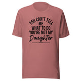 You Can't Tell Me What To Do You're Not My Daughter Tee Peachy Sunday T-Shirt