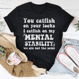 You Catfish On Your Looks I Catfish On My Mental Stability We Are Not The Same Tee Black Heather / S Peachy Sunday T-Shirt