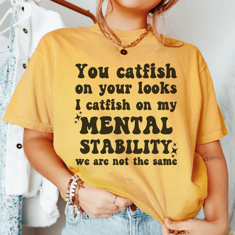 You Catfish On Your Looks I Catfish On My Mental Stability We Are Not The Same Tee Mustard / S Peachy Sunday T-Shirt