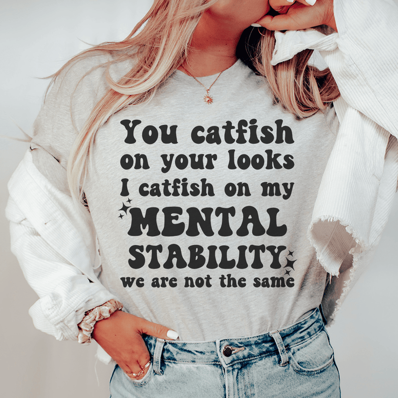 You Catfish On Your Looks I Catfish On My Mental Stability We Are Not The Same Tee Peachy Sunday T-Shirt