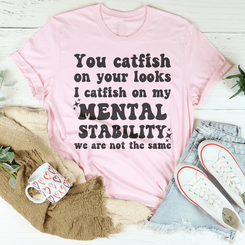 You Catfish On Your Looks I Catfish On My Mental Stability We Are Not The Same Tee Pink / S Peachy Sunday T-Shirt