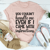 You Couldn't Handle Me Even If I Came With Instructions Tee Heather Prism Peach / S Peachy Sunday T-Shirt