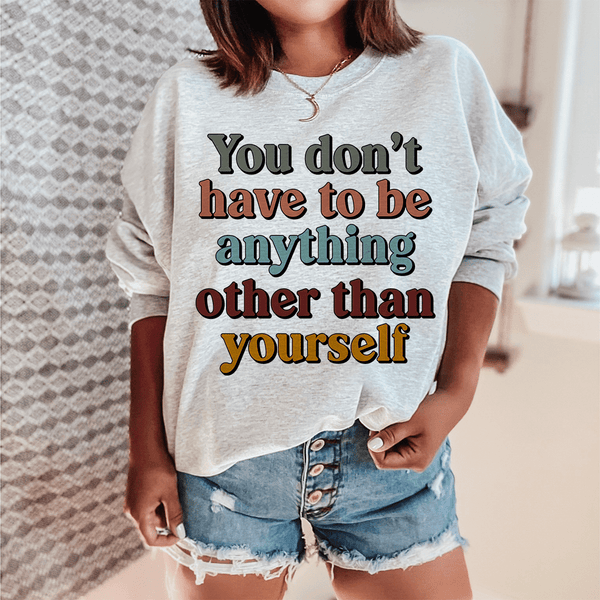 You Don't Have To Be Anything Other Than Yourself Sweatshirt Sport Grey / S Peachy Sunday T-Shirt