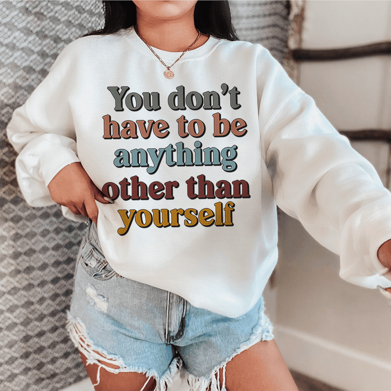 You Don't Have To Be Anything Other Than Yourself Sweatshirt White / S Peachy Sunday T-Shirt