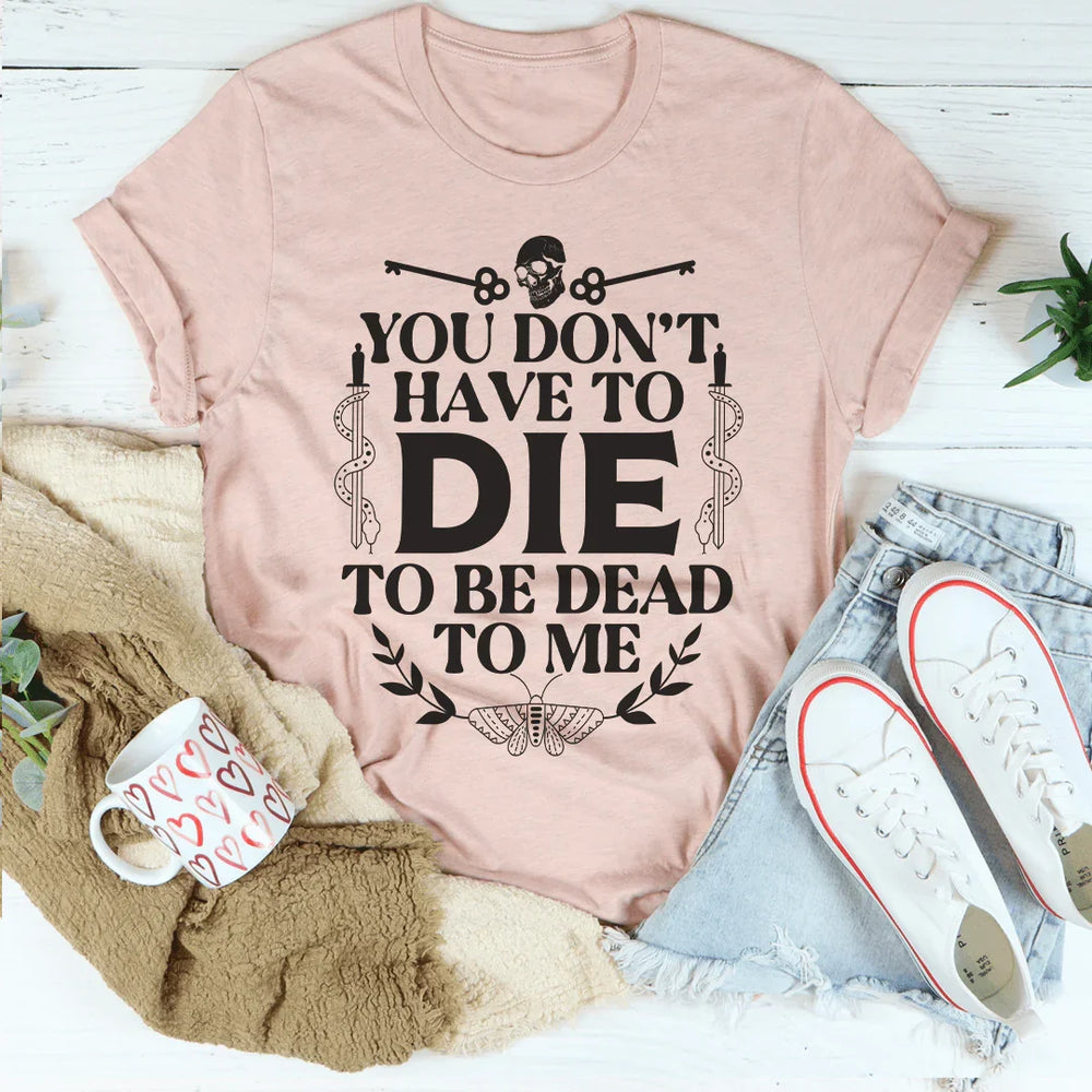 Inspiring You Dont Have To Die To Be Dead To Me Images