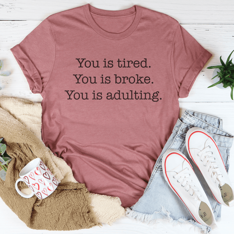 You is tired You is broke You is adulting Tee Mauve / S Peachy Sunday T-Shirt