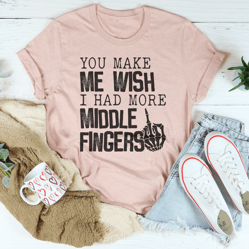 You Make Me Wish I Had More Middle Fingers Tee Peachy Sunday T-Shirt