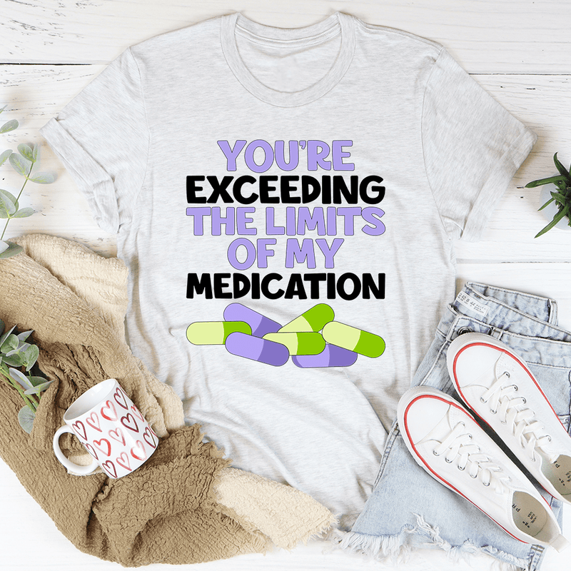 You're Exceeding The Limits Of My Medication Ash / S Peachy Sunday T-Shirt