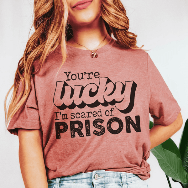 You're Lucky I'm Scared Of Prison Tee Mauve / S Peachy Sunday T-Shirt