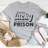 You're Lucky I'm Scared Of Prison Tee Peachy Sunday T-Shirt