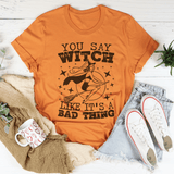You Say Witch Like It's A Bad Thing Tee Burnt Orange / S Peachy Sunday T-Shirt