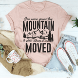You Were Given This Mountain To Show Others It Can Be Moved Tee Peachy Sunday T-Shirt