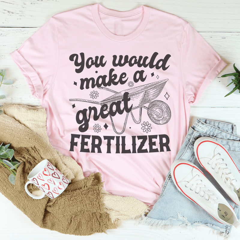 You Would Make A Great Fertilizer Tee Pink / S Peachy Sunday T-Shirt