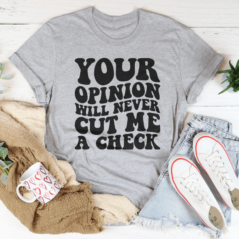 Your Opinion Will Never Cut Me A Check Tee Peachy Sunday T-Shirt