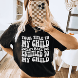 Your Title To My Child Doesn't Make You Entitled To My Child Tee Peachy Sunday T-Shirt